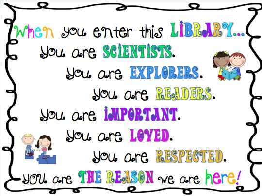 When you enter this library, you are a scientist, explorers, readers, important, loved, and respected